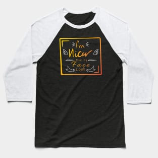 I'm nicer than my face look Baseball T-Shirt